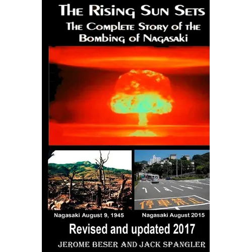 The Rising Sun Sets: The Complete Story of the Bombing of Nagasaki