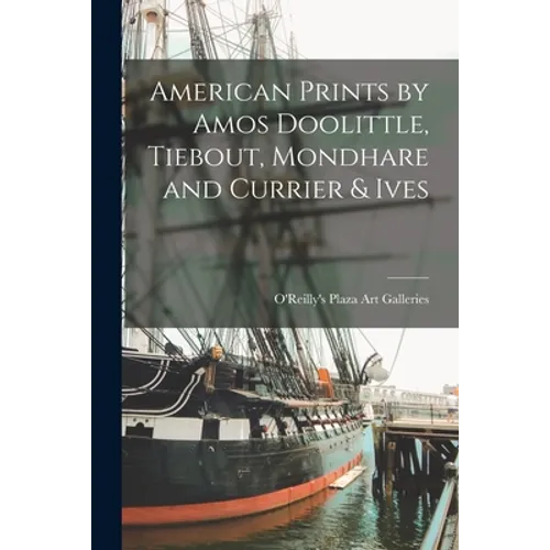 American Prints by Amos Doolittle, Tiebout, Mondhare and Currier & Ives
