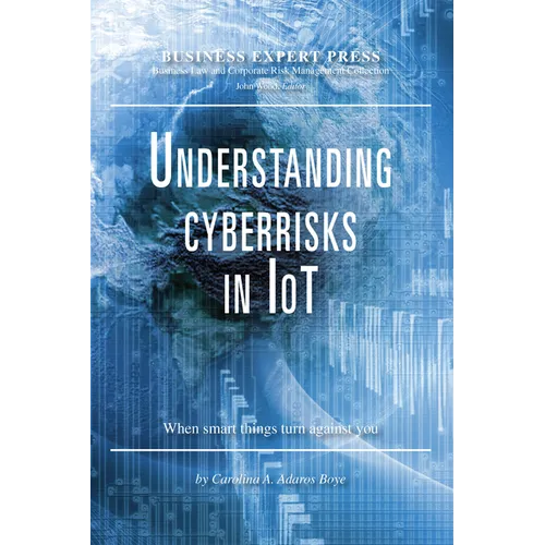Understanding Cyberrisks in IoT: When Smart Things Turn Against You - Paperback