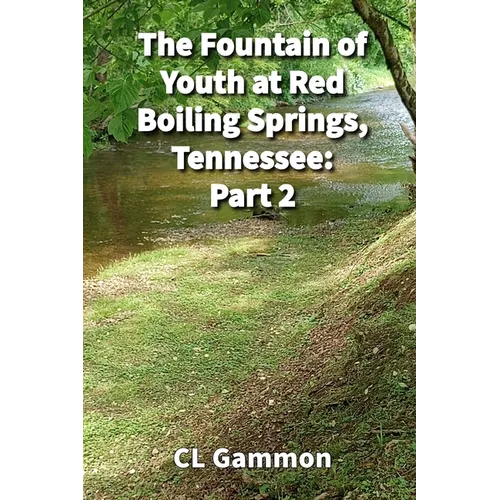 The Fountain of Youth at Red Boiling Springs, Tennessee: Part 2