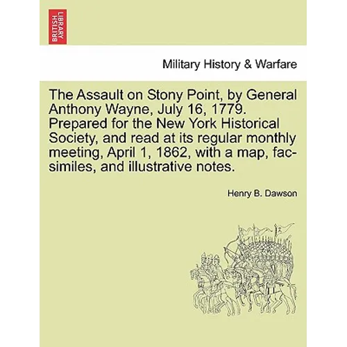 The Assault on Stony Point, by General Anthony Wayne, July 16, 1779. Prepared for the New York Historical Society, and Read at Its Regular Monthly Mee