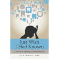 Just Wish I Had Known: A Guide to Opening a Dental Practice - Paperback