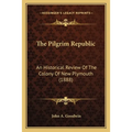 The Pilgrim Republic: An Historical Review Of The Colony Of New Plymouth (1888)