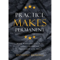 Practice Makes Permanent: What Warriors Teach Us About Character, Leadership, and Trust - Paperback