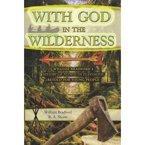 With God in the Wilderness: William Bradford's History of Plymouth Plantation Retold for Young People