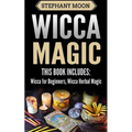 Wicca Magic: 2 Manuscripts - Wicca For Beginners, Wicca Herbal Magic - Paperback