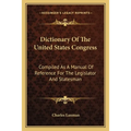 Dictionary Of The United States Congress: Compiled As A Manual Of Reference For The Legislator And Statesman