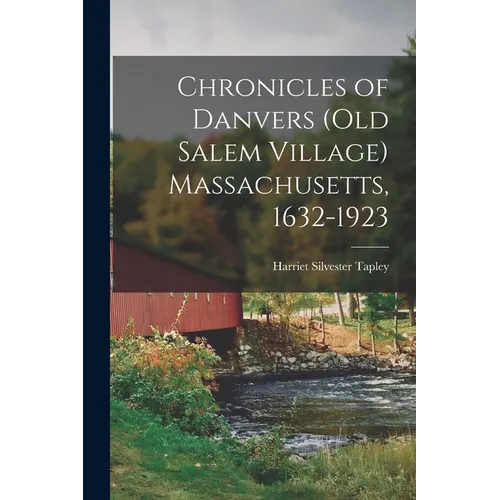 Chronicles of Danvers (old Salem Village) Massachusetts, 1632-1923