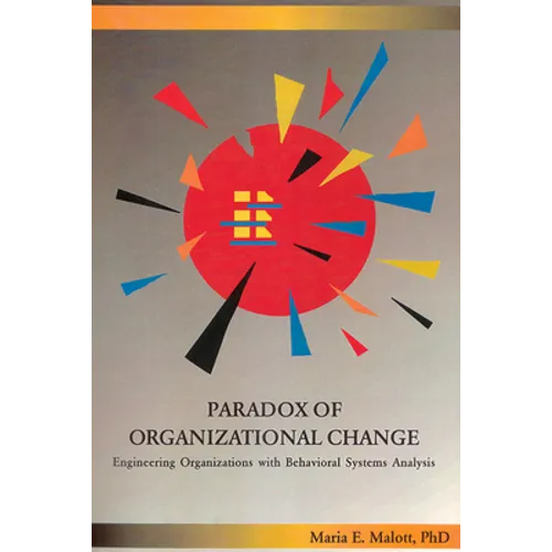 Paradox of Organizational Change: Engineering Organizations with Behavioral Systems Analysis - Paperback