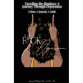 F*CK DEPRESSION Unveiling the Shadows: A Journey Through Depression - Paperback