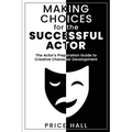 MAKING CHOICES for The SUCCESSFUL ACTOR: The Actor's Preparation Guide to Creative Character Development - Paperback
