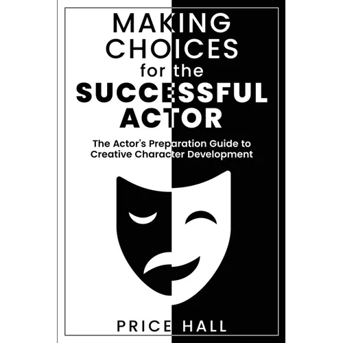 MAKING CHOICES for The SUCCESSFUL ACTOR: The Actor's Preparation Guide to Creative Character Development - Paperback