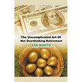 The Uncomplicated Art of Not Overthinking Retirement - Paperback