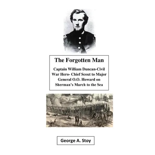 The Forgotten Man: Captain William Duncan- Chief Scout for Major General O.O. Howard During Shermans' March to the Sea