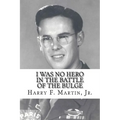 I Was No Hero in the Battle of the Bulge: Letters from My Father Telling Me I Was Too Frail and Too Weak to Face the Enemy