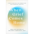 When Grief Comes Home: A Gentle Guide for Living Through Loss While Supporting Your Child - Paperback