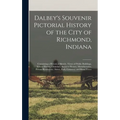 Dalbey's Souvenir Pictorial History of the City of Richmond, Indiana: Containing a Historical Sketch; Views of Public Buildings, School Houses, Church - Hardcover