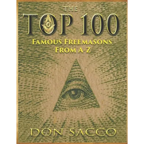 The Top 100: 100 Famous Freemasons From A-Z - Paperback