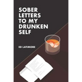 Sober Letters to My Drunken Self - Paperback