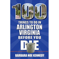 100 Things to Do in Arlington, Virginia, Before You Die - Paperback