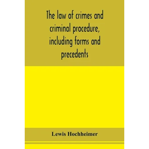The law of crimes and criminal procedure, including forms and precedents