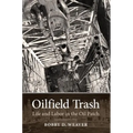 Oilfield Trash: Life and Labor in the Oil Patch