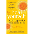 How to Heal Yourself from Depression When No One Else Can: A Self-Guided Program to Stop Feeling Like Sh*t - Paperback