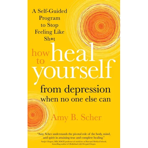 How to Heal Yourself from Depression When No One Else Can: A Self-Guided Program to Stop Feeling Like Sh*t - Paperback