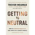 Getting to Neutral: How to Conquer Negativity and Thrive in a Chaotic World - Paperback