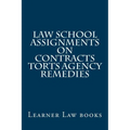 Law School Assignments - Contracts Torts Agency Remedies: Actual law school assignments argued and discussed by an instructor