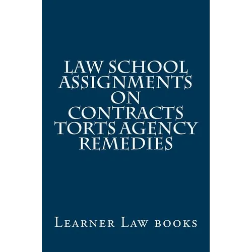 Law School Assignments - Contracts Torts Agency Remedies: Actual law school assignments argued and discussed by an instructor