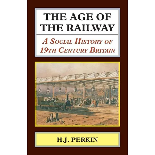 The Age of the Railway: A Social History of 19th Century Britain - Paperback