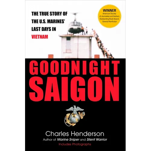 Goodnight Saigon: The True Story of the U.S. Marines' Last Days in Vietnam