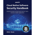 Cloud Native Software Security Handbook: Unleash the power of cloud native tools for robust security in modern applications - Paperback