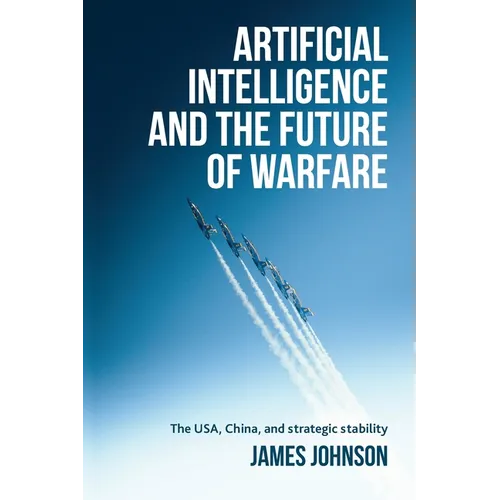 Artificial Intelligence and the Future of Warfare: The Usa, China, and Strategic Stability
