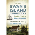 Swan's Island Chronicles: Borrowed, Exaggerated and Half-Forgotten Tales of Island Life