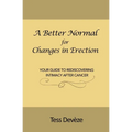 A Better Normal for Changes in Erection: Your Guide to Rediscovering Intimacy After Cancer - Paperback
