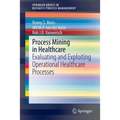 Process Mining in Healthcare: Evaluating and Exploiting Operational Healthcare Processes - Paperback