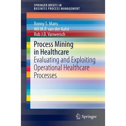 Process Mining in Healthcare: Evaluating and Exploiting Operational Healthcare Processes - Paperback