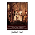 Life and Adventures of James Williams, a Fugitive Slave, with a Full Description of the Underground Railroad