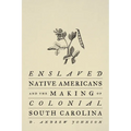 Enslaved Native Americans and the Making of Colonial South Carolina