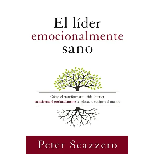 El Líder Emocionalmente Sano: Cómo Transformar Tu Vida Interior Transformará Profundamente Tu Iglesia, Tu Equipo Y El Mundo - Paperback