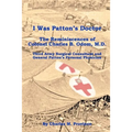 I Was Patton's Doctor: Reminiscences of Charles B. Odom, M.D.; General Patton's Personal Physician & Surgical Consultant to Third Army