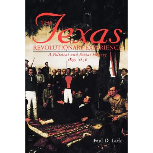 Texas Revolutionary Experience: A Political and Social History, 1835-1836