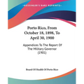 Porto Rico, From October 18, 1898, To April 30, 1900: Appendices To The Report Of The Military Governor (1901)