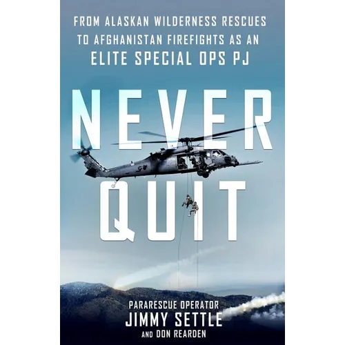 Never Quit: From Alaskan Wilderness Rescues to Afghanistan Firefights as an Elite Special Ops Pj - Paperback
