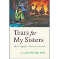 Tears for My Sisters: The Tragedy of Obstetric Fistula - Hardcover
