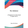 The Adulateur: A Tragedy As It Is Now Acted In Upper Servia - Paperback