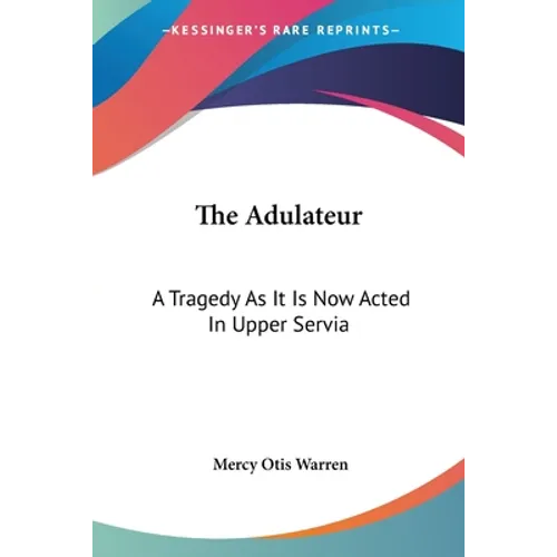 The Adulateur: A Tragedy As It Is Now Acted In Upper Servia - Paperback