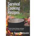 Survival Cooking Recipes: Mastering Primitive Cooking Techniques and Recipes for Survival